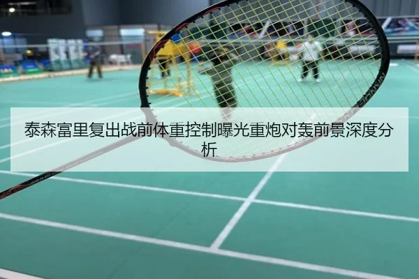 泰森富里复出战前体重控制曝光重炮对轰前景深度分析